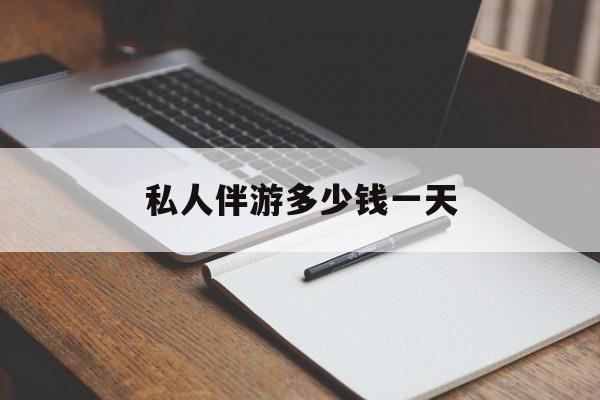 游戏陪玩一般多少钱一个小时最新资讯（谁能告诉我哪里有嘉兴私人伴游多少钱一天？）